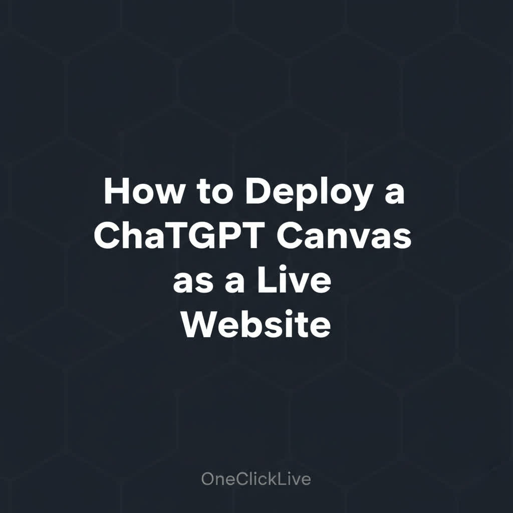 How to Deploy a ChatGPT Canvas as a Live Website — OneClickLive